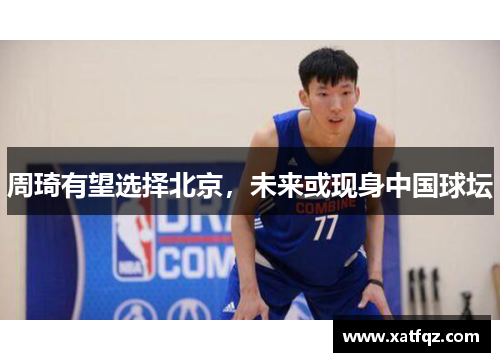 周琦有望选择北京，未来或现身中国球坛