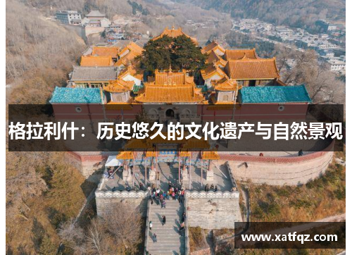 格拉利什：历史悠久的文化遗产与自然景观